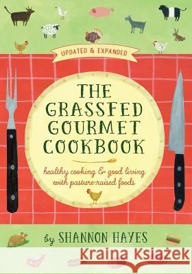 The Grassfed Gourmet Cookbook 2nd ed: Healthy Cooking & Good Living with Pasture-Raised Foods Hayes, Shannon a. 9780979439162 Left to Write - książka