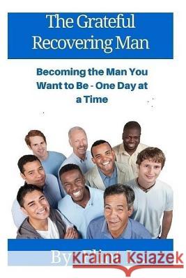 The Grateful Recovering Man: Becoming the Man You Want to Be - One Day at a Time Flint L 9781523308972 Createspace Independent Publishing Platform - książka