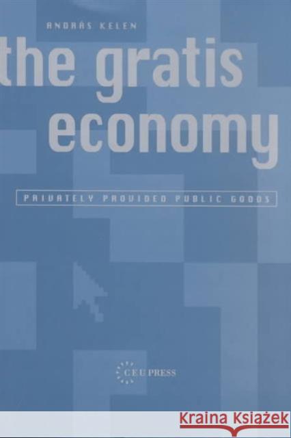 The Gratis Economy: Privately Provided Public Goods Kelen, Andras 9789639241336 Central European University Press - książka