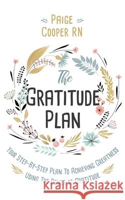 The Gratitude Plan: Your Step-by-Step Plan to Achieving Greatness Using the Power of Gratitude Cooper, Paige 9781952035012 Paige Cooper RN - książka