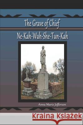 The Grave of Ne-Kah-Wah-She-Tun-Kah Anna Marie Jefferson 9781093268904 Independently Published - książka