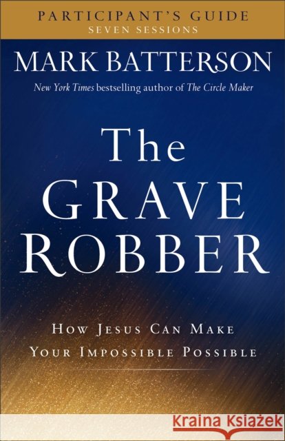 The Grave Robber Participant's Guide: How Jesus Can Make Your Impossible Possible Mark Batterson 9780801015960 Baker Books - książka