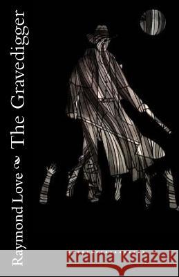 The Gravedigger Raymond Love Raymond Love 9781727365092 Createspace Independent Publishing Platform - książka