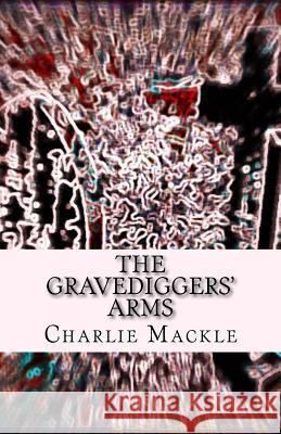 The Gravediggers' Arms: Around the Slops Tray in 80 Beers Charlie Mackle 9781986980227 Createspace Independent Publishing Platform - książka