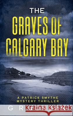 The Graves of Calgary Bay: A Patrick Smythe Mystery Thriller G. R. Jordan 9781912153763 Carpetless Publishing - książka