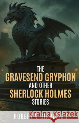 The Gravesend Gryphon and other Sherlock Holmes Stories Robert V. Stapleton 9781804247488 MX Publishing - książka