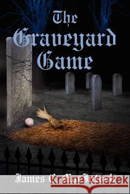 The Graveyard Game James C. Macintosh 9781420860504 Authorhouse - książka