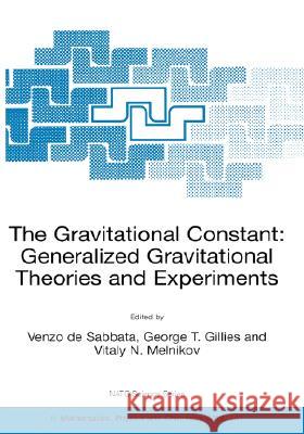 The Gravitational Constant: Generalized Gravitational Theories and Experiments Venzo De Sabbata George T. Gillies Vitaly N. Melnikov 9781402019555 Kluwer Academic Publishers - książka