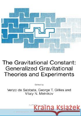 The Gravitational Constant: Generalized Gravitational Theories and Experiments Venzo De Sabbata George T. Gillies Vitaly N. Melnikov 9781402019562 Kluwer Academic Publishers - książka