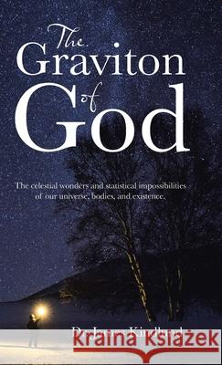 The Graviton of God: The Celestial Wonders and Statistical Impossibilities of Our Universe, Bodies, and Existence. Dr James Kindlund 9781664210226 WestBow Press - książka