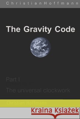 The Gravity Code: Part 1: The universal clockwork Byrne, Michael, Hoffmann, Christian 9798600796263 Independently Published - książka