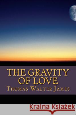 The Gravity of Love MR Thomas Walter James 9781537778105 Createspace Independent Publishing Platform - książka