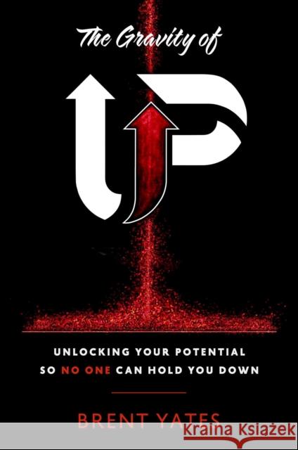 The Gravity of Up: Unlocking Your Potential So No One Can Hold You Down Brent Yates 9781637630075 Forefront Books - książka