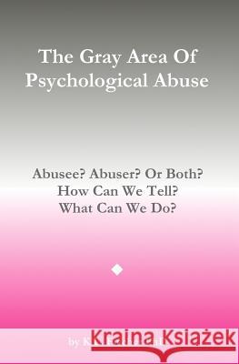 The Gray Area of Psychological Abuse: Abusee? Abuser? Or Both? How Can We Tell? What Can We Do? Fischer Phd, Kenneth L. 9781530177448 Createspace Independent Publishing Platform - książka