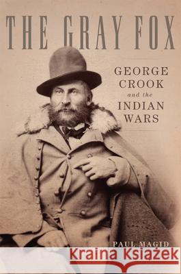 The Gray Fox: George Crook and the Indian Wars Paul Magid 9780806160467 University of Oklahoma Press - książka