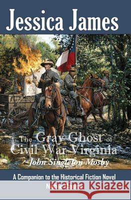 The Gray Ghost of Civil War Virginia: John Singleton Mosby: A Companion to Jessica James' Historical Fiction Novel NOBLE CAUSE James, Jessica 9781941020005 Patriot Press - książka