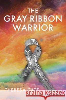 The Gray Ribbon Warrior Theresa Catt 9781638442707 Christian Faith Publishing, Inc - książka