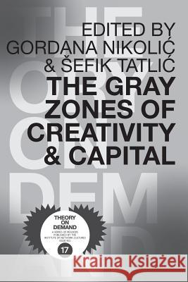 The Gray Zones of Creativity and Capital Sefik Tatlic Gordana Nikolic 9789492302038 Institute of Network Cultures - książka