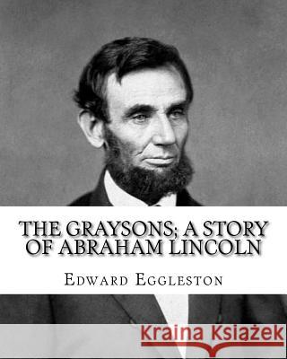 The Graysons; a story of Abraham Lincoln. By: Edward Eggleston, illustrated By: Allegra Eggleston (November 19, 1860 - 1933): (World's classic's), Ill Eggleston, Allegra 9781978093874 Createspace Independent Publishing Platform - książka