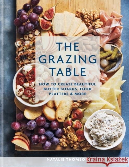 The Grazing Table: How to Create Beautiful Butter Boards, Food Platters & More Natalie Thomson 9780600637967 Octopus Publishing Group - książka