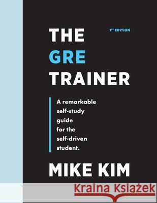 The GRE Trainer: A Remarkable Self-Study Guide For The Self-Driven Student Mike Kim 9780989081573 Trainer Test Prep - książka