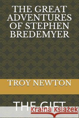 The Great Adventures of Stephen Bredemyer: The Gift Troy Walter Newton 9781794383258 Independently Published - książka