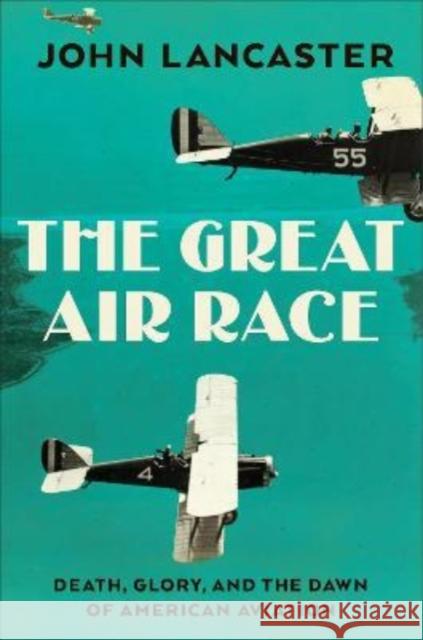 The Great Air Race: Glory, Tragedy, and the Dawn of American Aviation Lancaster, John 9781631496370 Liveright Publishing Corporation - książka