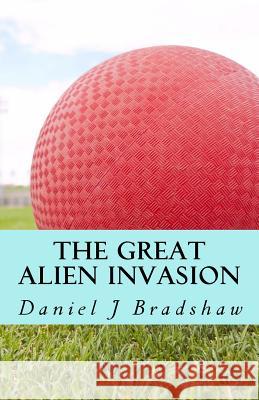 The Great Alien Invasion Daniel J. Bradshaw 9781981424443 Createspace Independent Publishing Platform - książka