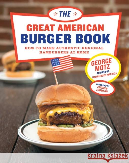 The Great American Burger Book: How to Make Authentic Regional Hamburgers At Home George Motz, Andrew Zimmern 9781617691829 Stewart, Tabori & Chang Inc - książka