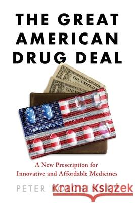 The Great American Drug Deal: A New Prescription for Innovative and Affordable Medicines Peter Kolchinsky 9781733058919 Evelexa Press - książka