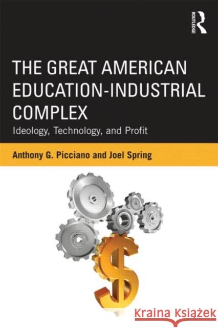 The Great American Education-Industrial Complex: Ideology, Technology, and Profit Picciano, Anthony G. 9780415524148 Routledge - książka