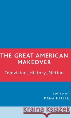 The Great American Makeover: Television, History, Nation Heller, D. 9781403974839 Palgrave MacMillan - książka