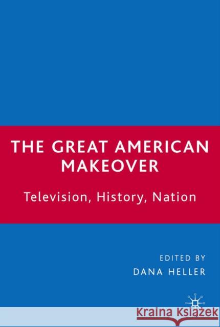 The Great American Makeover: Television, History, Nation Heller, D. 9781403974846 Palgrave MacMillan - książka