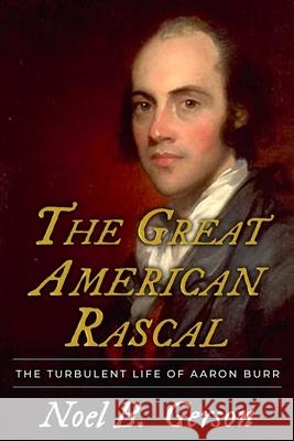 The Great American Rascal: The Turbulent Life of Aaron Burr Noel B Gerson 9781800550957 Sapere Books - książka