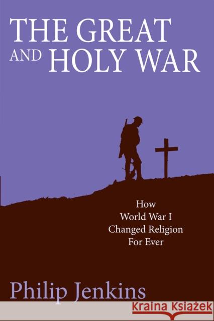 The Great and Holy War: How World War I Changed Religion for Ever Jenkins, Philip 9780745956732 Lion Books - książka