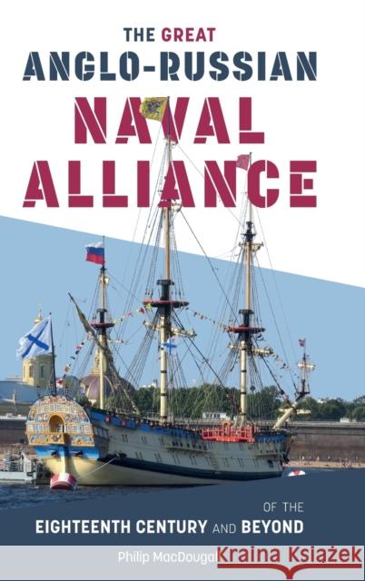 The Great Anglo-Russian Naval Alliance of the Eighteenth Century and Beyond Philip MacDougall 9781783276684 Boydell & Brewer Ltd - książka