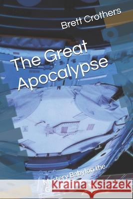 The Great Apocalypse: Mystery Babylon the Great Brett W. Crothers 9781494752385 Createspace - książka