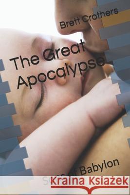 The Great Apocalypse: Sons Of Babylon Brett Wayne Crothers 9781530040698 Createspace Independent Publishing Platform - książka