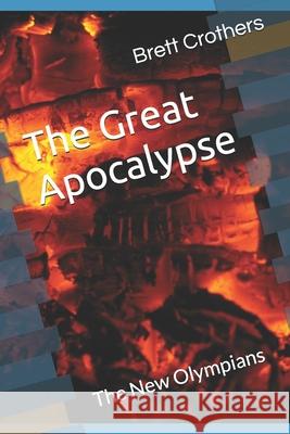 The Great Apocalypse: The New Olympians Brett Wayne Crothers 9781791744380 Independently Published - książka