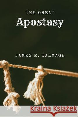 The Great Apostasy: A Defining Work in Latter-day Saint Thought James E. Talmage 9781667306148 Antiquarius - książka