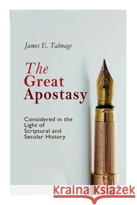 The Great Apostasy, Considered in the Light of Scriptural and Secular History James E Talmage 9788027308279 e-artnow - książka