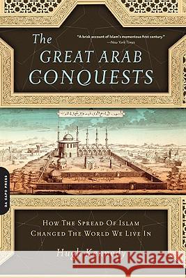 The Great Arab Conquests: How the Spread of Islam Changed the World We Live in Hugh Kennedy 9780306817403 Hachette Books - książka