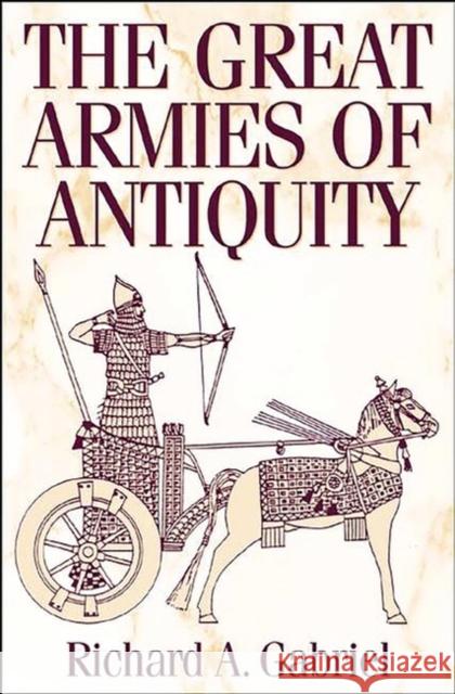 The Great Armies of Antiquity Richard A. Gabriel 9780275978099 Praeger Publishers - książka