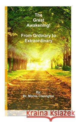 The Great Awakening!: From Ordinary to Extraordinary Dr Morris Bernard Clarington 9781515372516 Createspace Independent Publishing Platform - książka
