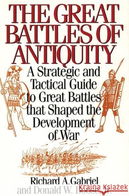 The Great Battles of Antiquity: A Strategic and Tactical Guide to Great Battles That Shaped the Development of War Gabriel, Richard A. 9780313289309 Greenwood Press - książka
