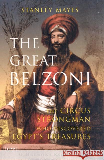 The Great Belzoni: The Circus Strongman Who Discovered Egypt's Ancient Treasure Stanley Mayes 9781845113339 Bloomsbury Publishing PLC - książka