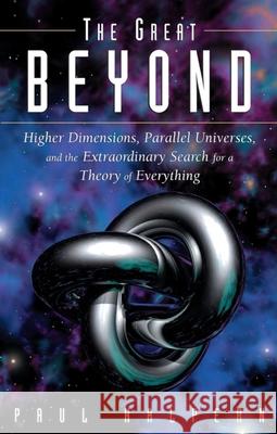 The Great Beyond: Higher Dimensions, Parallel Universes and the Extraordinary Search for a Theory of Everything Paul Halpern 9781684424405 Wiley - książka