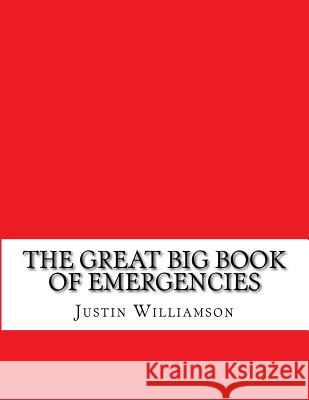 The Great Big Book of Emergencies: ...and How to Prepare for Them Mr Justin S. Williamson 9781720940449 Createspace Independent Publishing Platform - książka