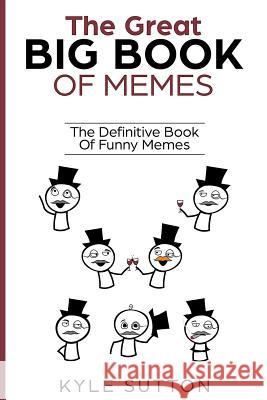 The Great Big Book Of Memes: The Definitive Book Of Funny Memes Kyle Sutton 9781984360410 Createspace Independent Publishing Platform - książka