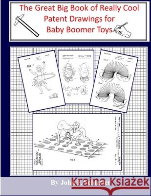 The Great Big Book of Really Cool Patent Drawings for Baby Boomer Toys John F. Schlatter 9781548932732 Createspace Independent Publishing Platform - książka